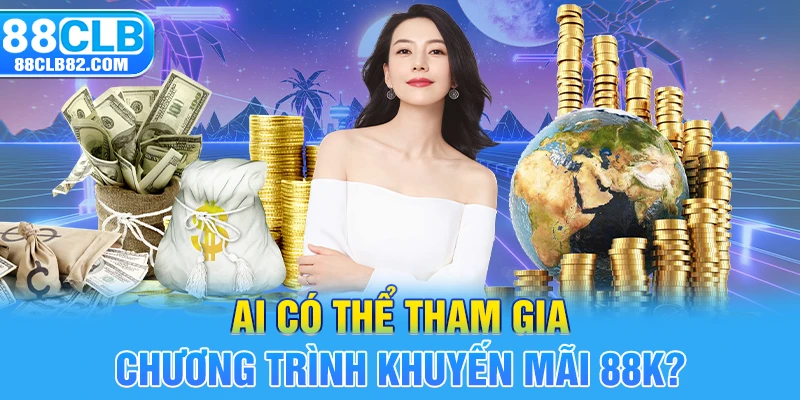 Ai có thể tham gia chương trình khuyến mãi 88k