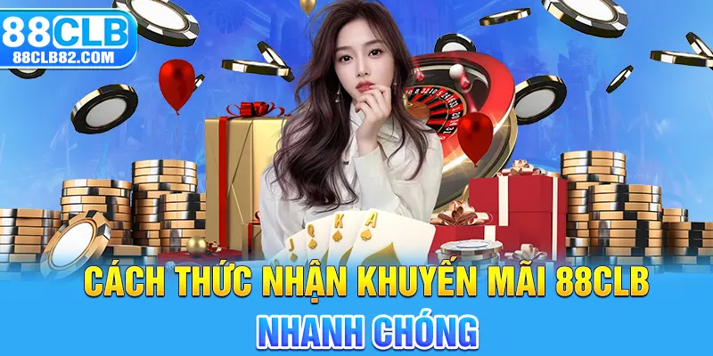 Cách thức nhận khuyến mãi 88CLB nhanh chóng