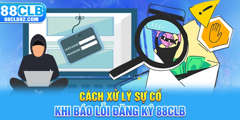 Cách xử lý sự cố khi báo lỗi đăng ký 88CLB