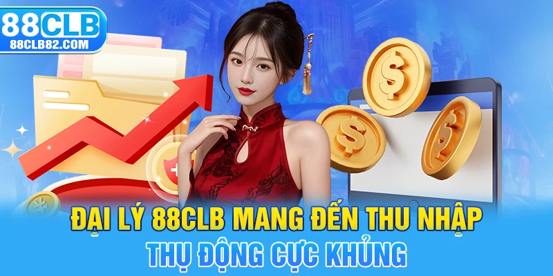 Đại lý 88CLB mang đến thu nhập thụ động cực khủng