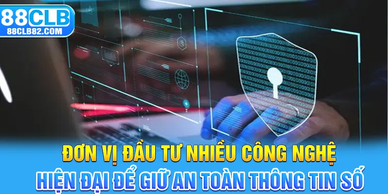 Đơn vị đầu tư nhiều công nghệ hiện đại để giữ an toàn thông tin số