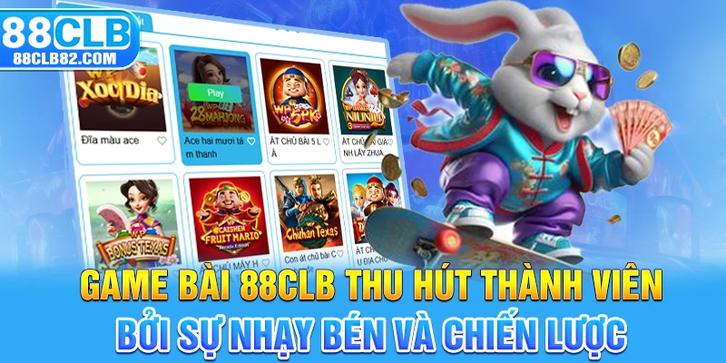 Game bài 88CLB thu hút thành viên bởi sự nhạy bén và chiến lược