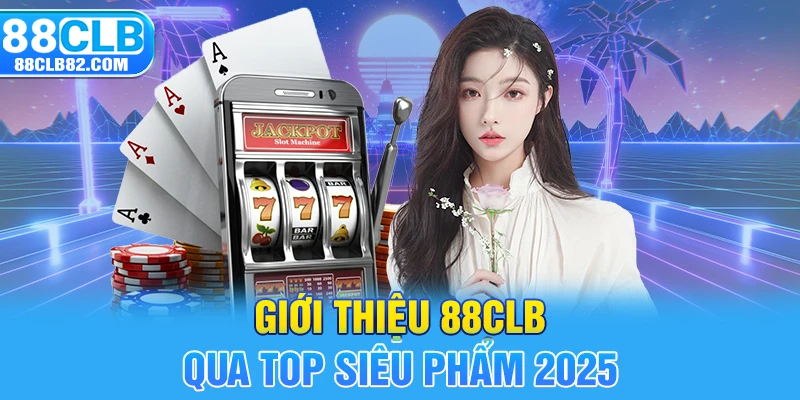 Giới thiệu 88CLB qua top siêu phẩm 2025