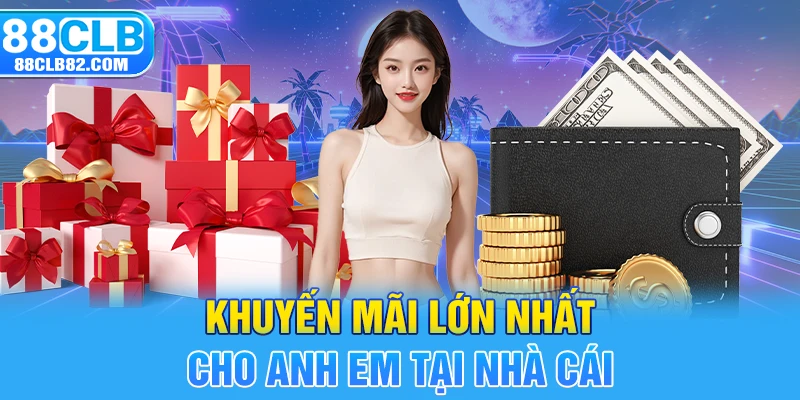 Khuyến mãi lớn nhất cho anh em tại nhà cái