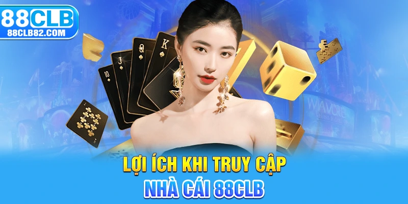 Lợi ích khi truy cập nhà cái 88CLB