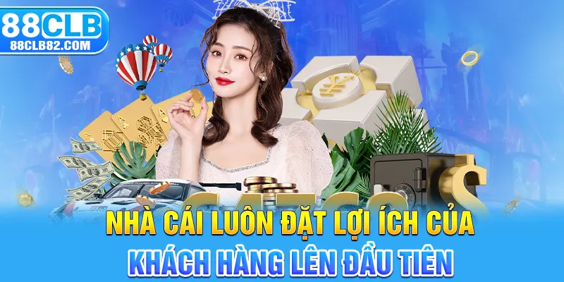 Nhà cái luôn đặt lợi ích của khách hàng lên đầu tiên