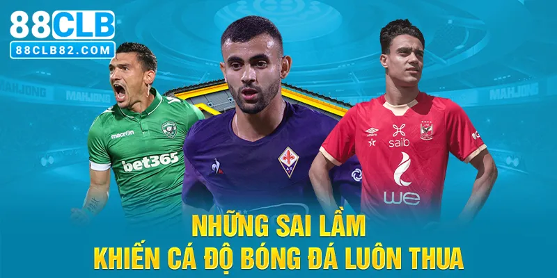 Những sai lầm khiến cá độ bóng đá luôn thua