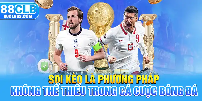 Soi kèo là phương pháp không thể thiếu trong cá cược bóng đá