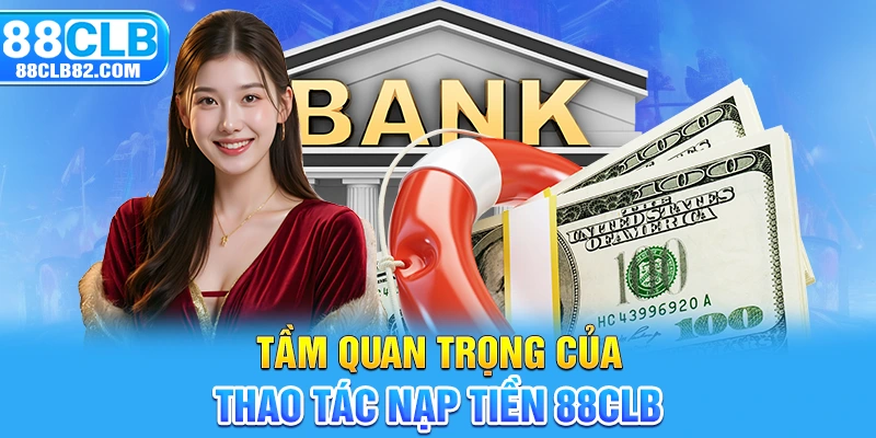 Tầm quan trọng của thao tác nạp tiền 88CLB