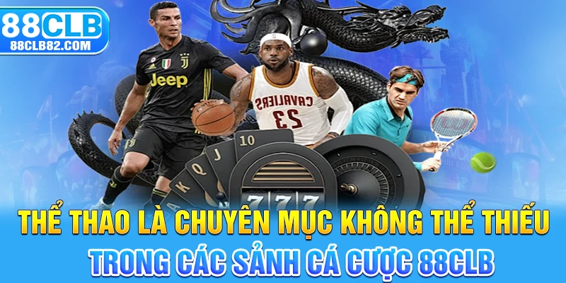 Thể thao là chuyên mục không thể thiếu trong các sảnh cá cược 88CLB