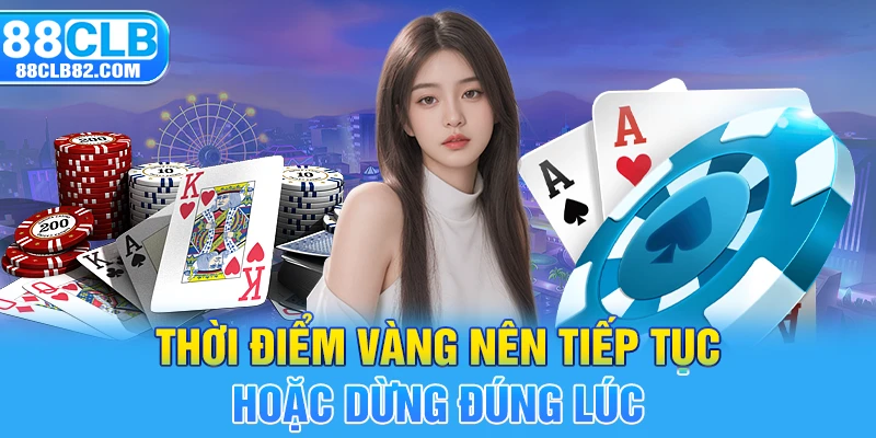 Thời điểm vàng nên tiếp tục hoặc dừng đúng lúc