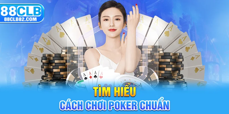 Tìm hiểu cách chơi poker chuẩn cho mọi đối tượng