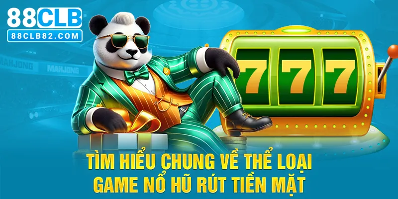 Tìm hiểu chung về thể loại game nổ hũ rút tiền mặt