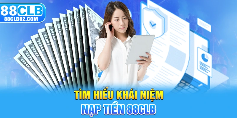 Tìm hiểu khái niệm nạp tiền 88CLB