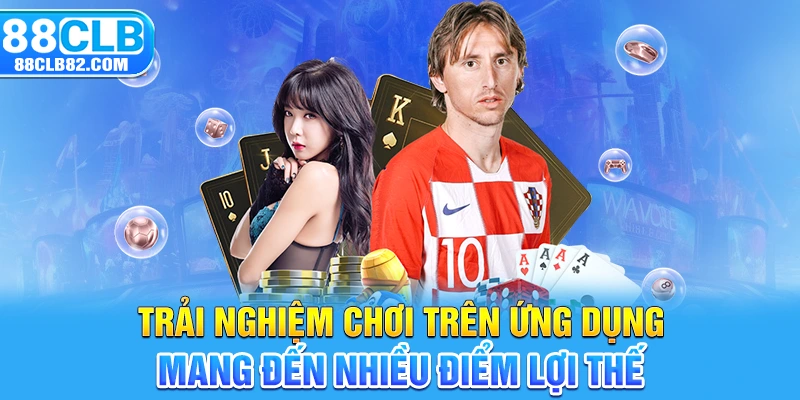 Trải nghiệm chơi trên ứng dụng mang đến nhiều điểm lợi thế